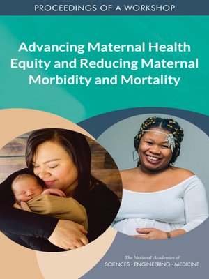 cover image of Advancing Maternal Health Equity and Reducing Maternal Morbidity and Mortality
